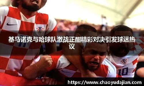 基马诺克与哈球队激战正酣精彩对决引发球迷热议